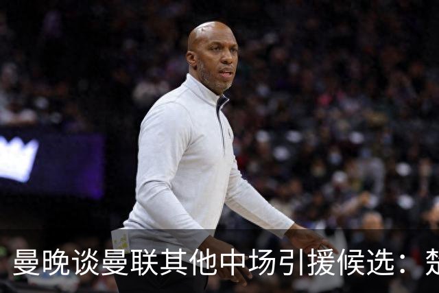 曼晚谈曼联其他中场引援候选：楚阿梅尼、斯科特、巴莱巴、恩梅查